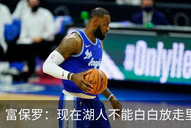 富保罗：现在湖人不能白白放走里夫斯只能留下 外面没有别的选择