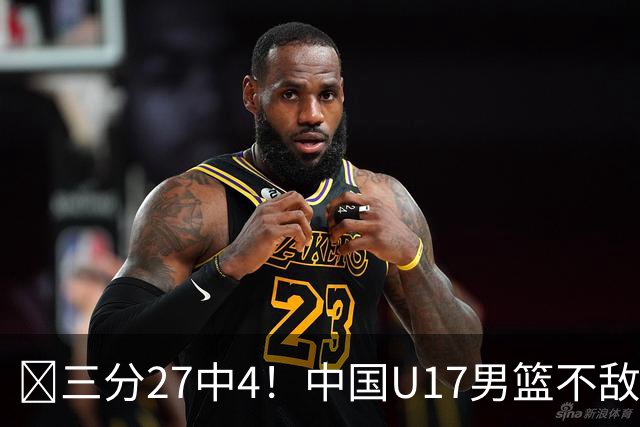 🏀三分27中4！中国U17男篮不敌立陶宛U17男篮 石洺豪18分